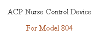 Text Box: ACP Nurse Control Device For Model 804
