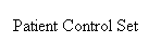 Text Box: Patient Control Set
